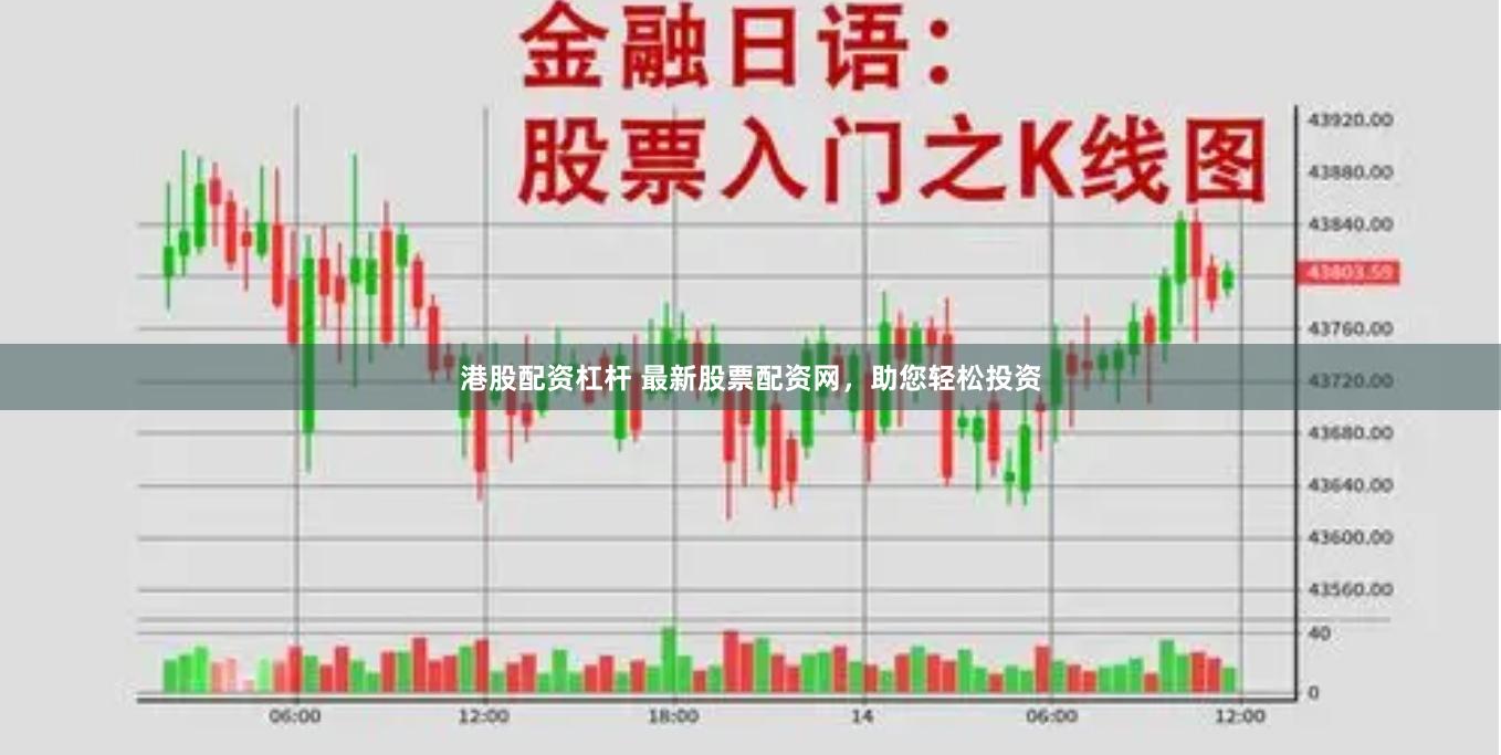 港股配资杠杆 最新股票配资网，助您轻松投资