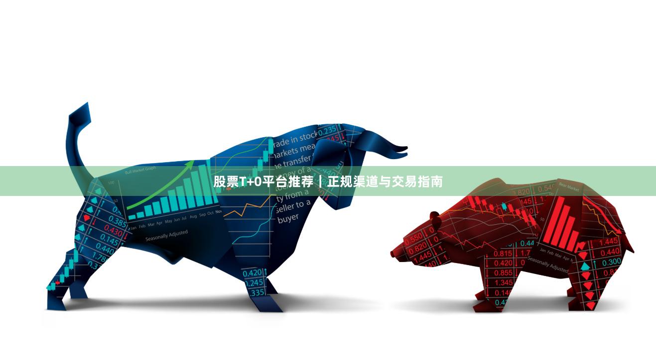 股票T+0平台推荐｜正规渠道与交易指南