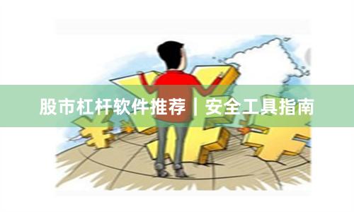 股市杠杆软件推荐｜安全工具指南