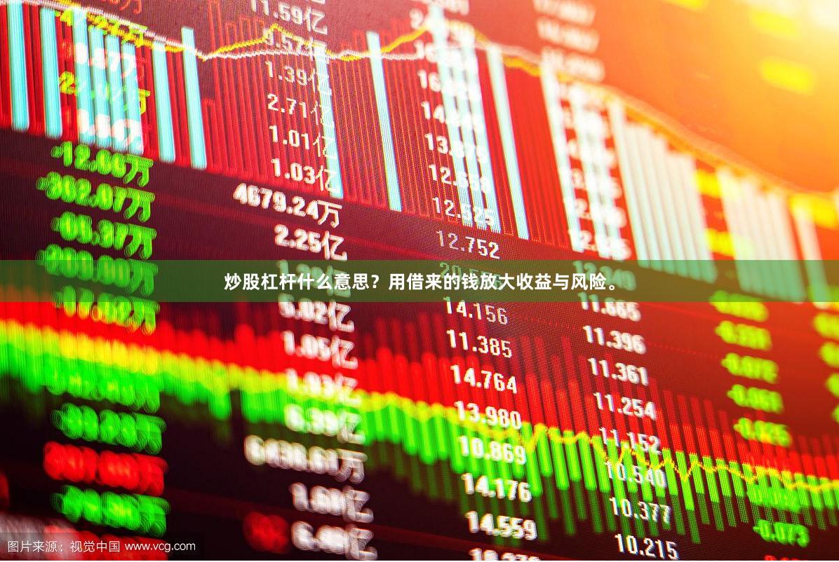 炒股杠杆什么意思？用借来的钱放大收益与风险。