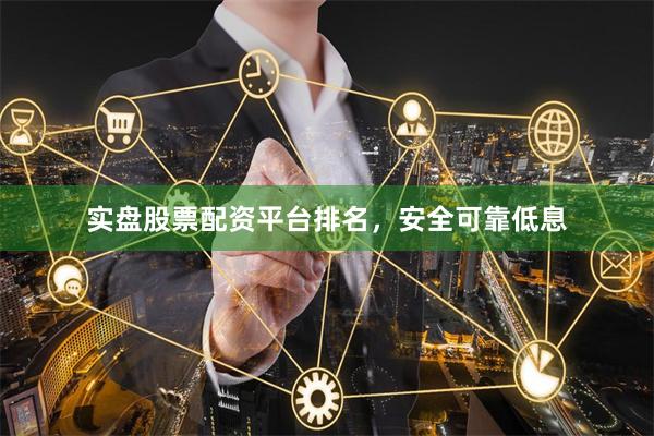 实盘股票配资平台排名,安全可靠低息